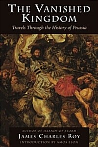 The Vanished Kingdom: Travels Through the History of Prussia (Paperback, Revised)