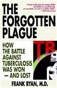 The Forgotten Plague: How the Battle Against Tuberculosis Was Won - And Lost (Paperback)