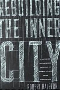 Rebuilding the Inner City: A History of Neighborhood Initiatives to Address Poverty in the United States (Paperback)