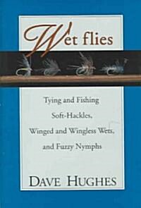 Wet Flies Tying and Fishing Soft-Hackles, Winged and Wingless Wets, and Fuzzy Nymphs (Paperback)