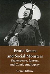 Erotic Beasts & Social Monster: Shakespeare, Jonson, and Comic Androgyny (Hardcover)