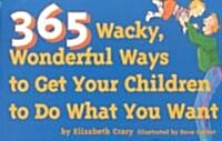 365 Wacky, Wonderful Ways to Get Your Children to Do What You Want (Paperback)