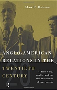 Anglo-American Relations in the Twentieth Century : The Policy and Diplomacy of Friendly Superpowers (Paperback)