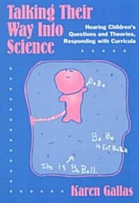 Talking Their Way Into Science: Hearing Childrens Questions and Theories, Responding with Curriculum (Paperback)