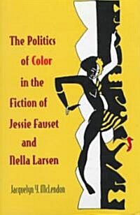 The Politics of Color in the Fiction of Jessie Fauset and Nella Larsen (Hardcover)