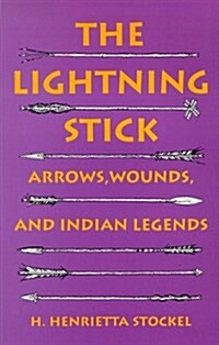 The Lightning Stick: Arrows, Wounds, and Indian Legends (Hardcover)