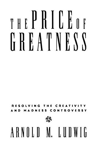 The Price of Greatness: Resolving the Creativity and Madness Controversy (Hardcover)