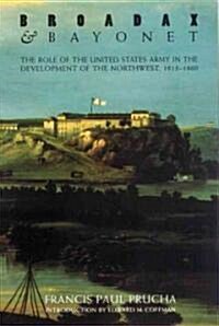 Broadax and Bayonet: The Role of the United States Army in the Development of the Northwest, 1815-1860 (Paperback)