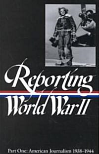 Reporting World War II Vol. 1 (Loa #77): American Journalism 1938-1944 (Hardcover)
