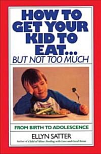 How to Get Your Kid to Eat: But Not Too Much (Paperback)