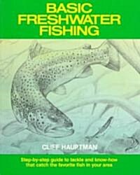 Basic Freshwater Fishing: Step-by-step Guide to Tackle and Know-how that Catch the Favorite Fish in Your Area (Paperback)