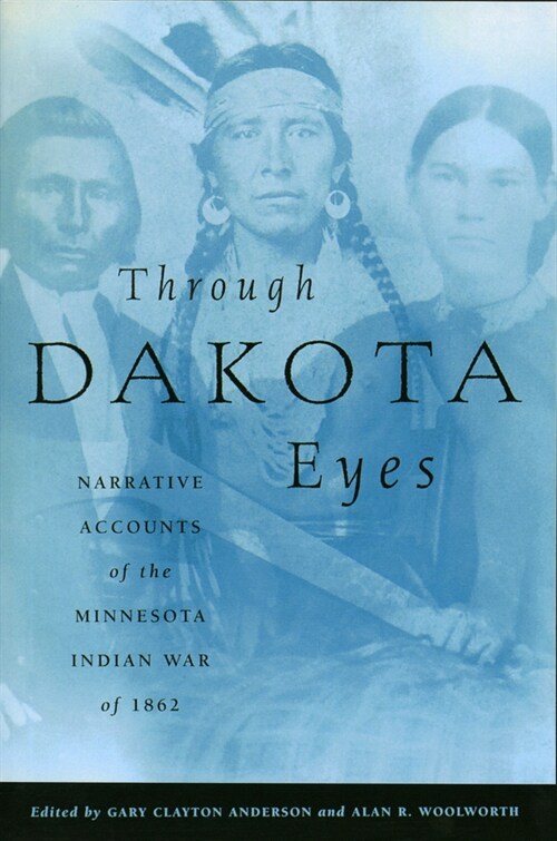 Through Dakota Eyes: Narrative Accounts of the Minnesota Indian War of 1862 (Paperback)