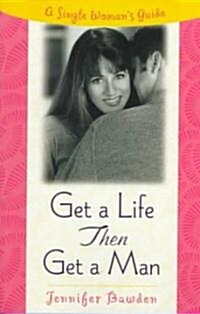 Get a Life, Then Get a Man: A Single Womans Guide (Paperback)