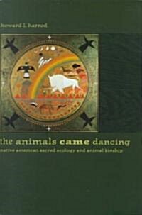 The Animals Came Dancing: Native American Sacred Ecology and Animal Kinship (Paperback)