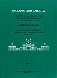 Palladio and America: Selected Papers Presented to the Centro Internazionale Di Studi Di Architecttura (Paperback)