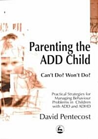 Parenting the Add Child : Cant Do? Wont Do? Practical Strategies for Managing Behaviour Problems in Children with Add and ADHD (Paperback)