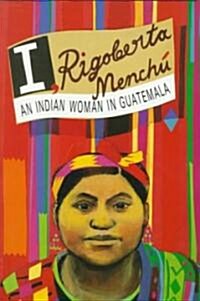 I, Rigoberta Menchu: An Indian Woman in Guatemala (Paperback)