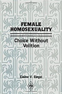 Female Homosexuality: Choice Without Volition (Hardcover)