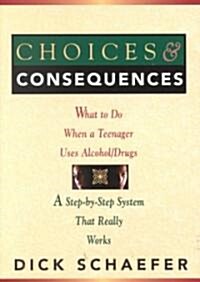 Choices and Consequences: What to Do When a Teenager Uses Alcohol/Drugs (Paperback)