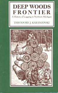 Deep Woods Frontier: A History of Logging in Northern Michigan (Paperback)