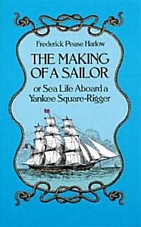 The Making of a Sailor/or Sea Life Aboard a Yankee Square-Rigger (Paperback)