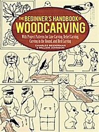 The Beginners Handbook of Woodcarving: With Project Patterns for Line Carving, Relief Carving, Carving in the Round, and Bird Carving (Paperback)