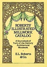 Roberts Illustrated Millwork Catalog: A Sourcebook of Turn-Of-The-Century Architectural Woodwork (Paperback, Revised)