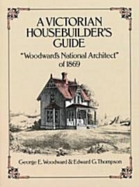 A Victorian Housebuilders Guide: Woodwards National Architect of 1869 (Paperback)