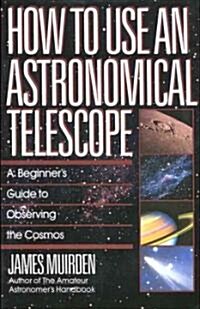How to Use an Astronomical Telescope: A Beginners Guide to Observing the Cosmos (Paperback)