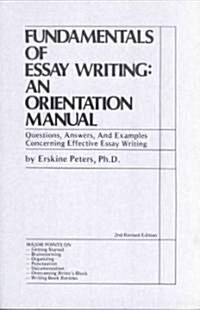 Fundamentals of Essay Writing: An Orientation Manual - Questions, Answers, and Examples Concerning Effective Essay Writing (Paperback, 2, Rev)