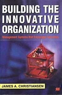 Building the Innovative Organization: Management Systems That Encourage Innovation (Hardcover)
