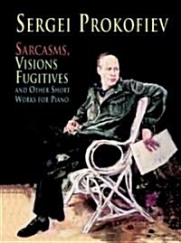 Sarcasms, Visions Fugitives and Other Short Works for Piano (Paperback)