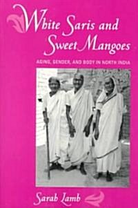 White Saris and Sweet Mangoes: Aging, Gender, and Body in North India (Paperback)