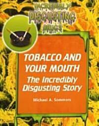 Tobacco and Your Mouth: The Incredibly Disgusting Story (Library Binding)