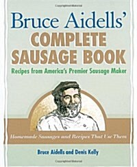 Bruce Aidells Complete Sausage Book: Recipes from Americas Premier Sausage Maker [a Cookbook] (Paperback)