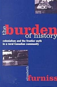 The Burden of History: Colonialism and the Frontier Myth in a Rural Canadian Community (Paperback, Revised)