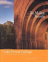 Thirty Miles North: A History of Lake Forest College, Its Town, and Its City of Chicago (Hardcover)