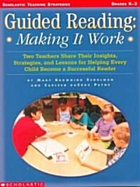 Guided Reading: Making It Work: Two Teachers Share Their Insights, Strategies, and Lessons for Helping Every Child Become a Successful Reader (Paperback)