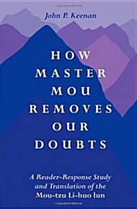How Master Mou Removes Our Doubts: A Reader-Response Study and Translation of the Mou-Tzu Li-Huo Lun (Paperback)