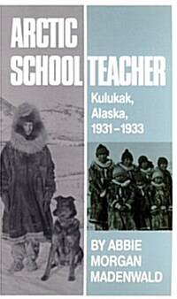 Arctic Schoolteacher: Kulukak, Alaska, 1931-1933 Volume 59 (Paperback, Revised)