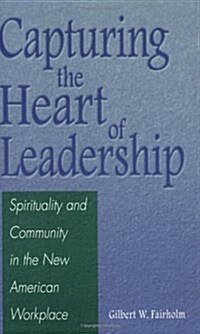 Capturing the Heart of Leadership: Spirituality and Community in the New American Workplace (Paperback)