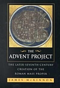 The Advent Project: The Later Seventh-Century Creation of the Roman Mass Proper (Hardcover)