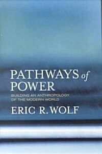 Pathways of Power: Building an Anthropology of the Modern World (Paperback)