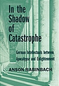 In the Shadow of Catastrophe: German Intellectuals Between Apocalypse and Enlightenment Volume 14 (Paperback)