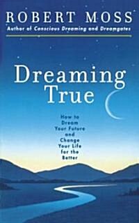 Dreaming True: How to Dream Your Future and Change Your Life for the Better (Paperback, Original)