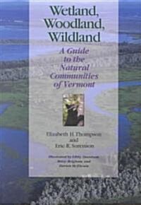 Wetland, Woodland, Wildland: A Guide to the Natural Communities of Vermont (Paperback)