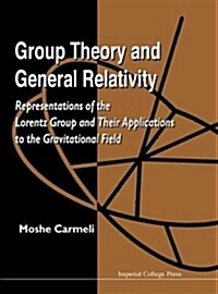 Group Theory And General Relativity: Representations Of The Lorentz Group And Their Applications To The Gravitational Field (Hardcover)