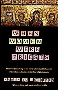 When Women Were Priests: Womens Leadership in the Early Church and the Scandal of Their Subordination in (Paperback)