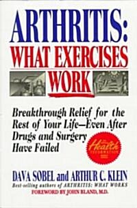 Arthritis: What Exercises Work: Breakthrough Relief for the Rest of Your Life, Even After Drugs & Surgery Have Failed (Paperback)