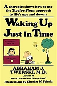 Waking Up Just in Time: A Therapist Shows How to Use the Twelve Steps Approach to Lifes Ups and Downs (Paperback)